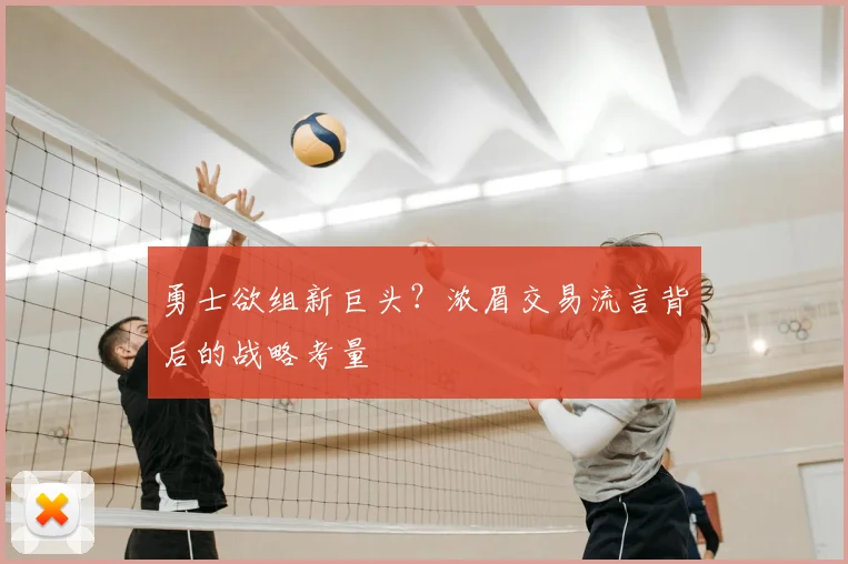 勇士欲组新巨头？浓眉交易流言背后的战略考量