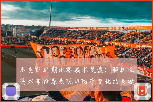 尼克斯近期比赛战术复盘：解析兰德尔布伦森表现与防守变化的关键胜负点